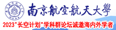 美女被大屌操到高潮南京航空航天大学2023“长空计划”学科群论坛诚邀海内外学者